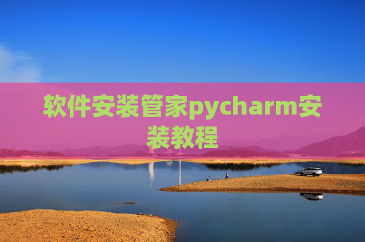软件安装管家pycharm安装教程